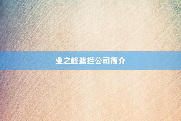 业之峰遮拦公司简介