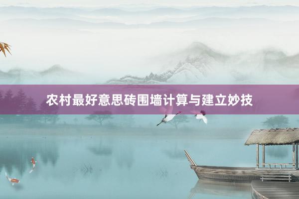 农村最好意思砖围墙计算与建立妙技