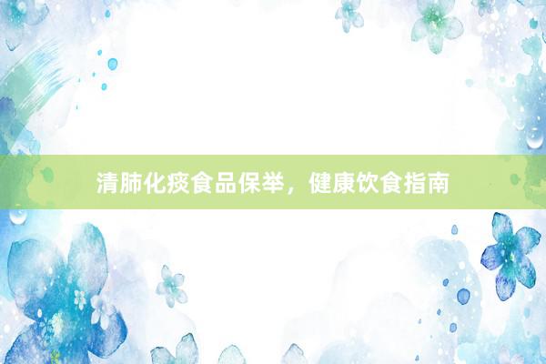 清肺化痰食品保举，健康饮食指南
